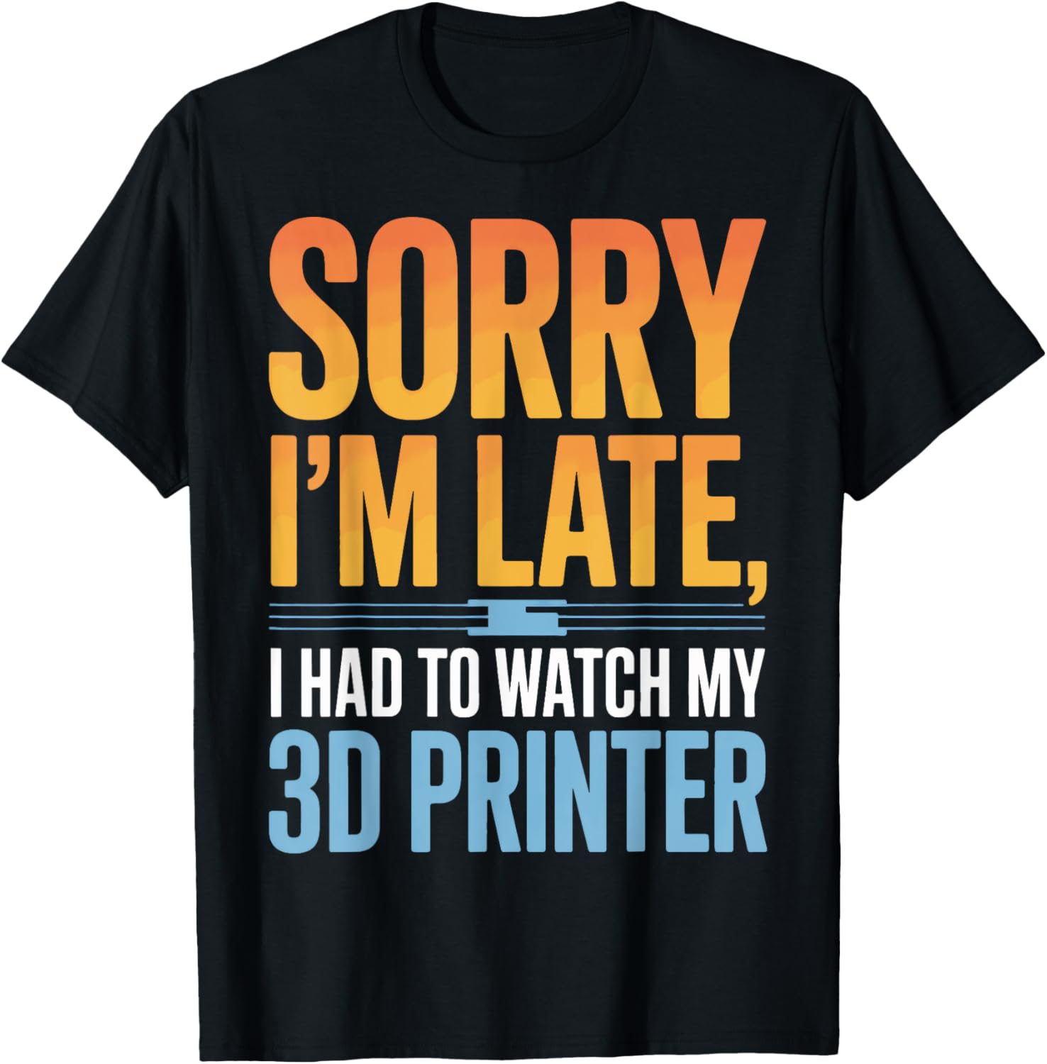 3D Printing Enthusiast Sorry Im Late I Had To Watch Printer