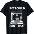 3D Printer Shirt I Bet I Could 3D Print That