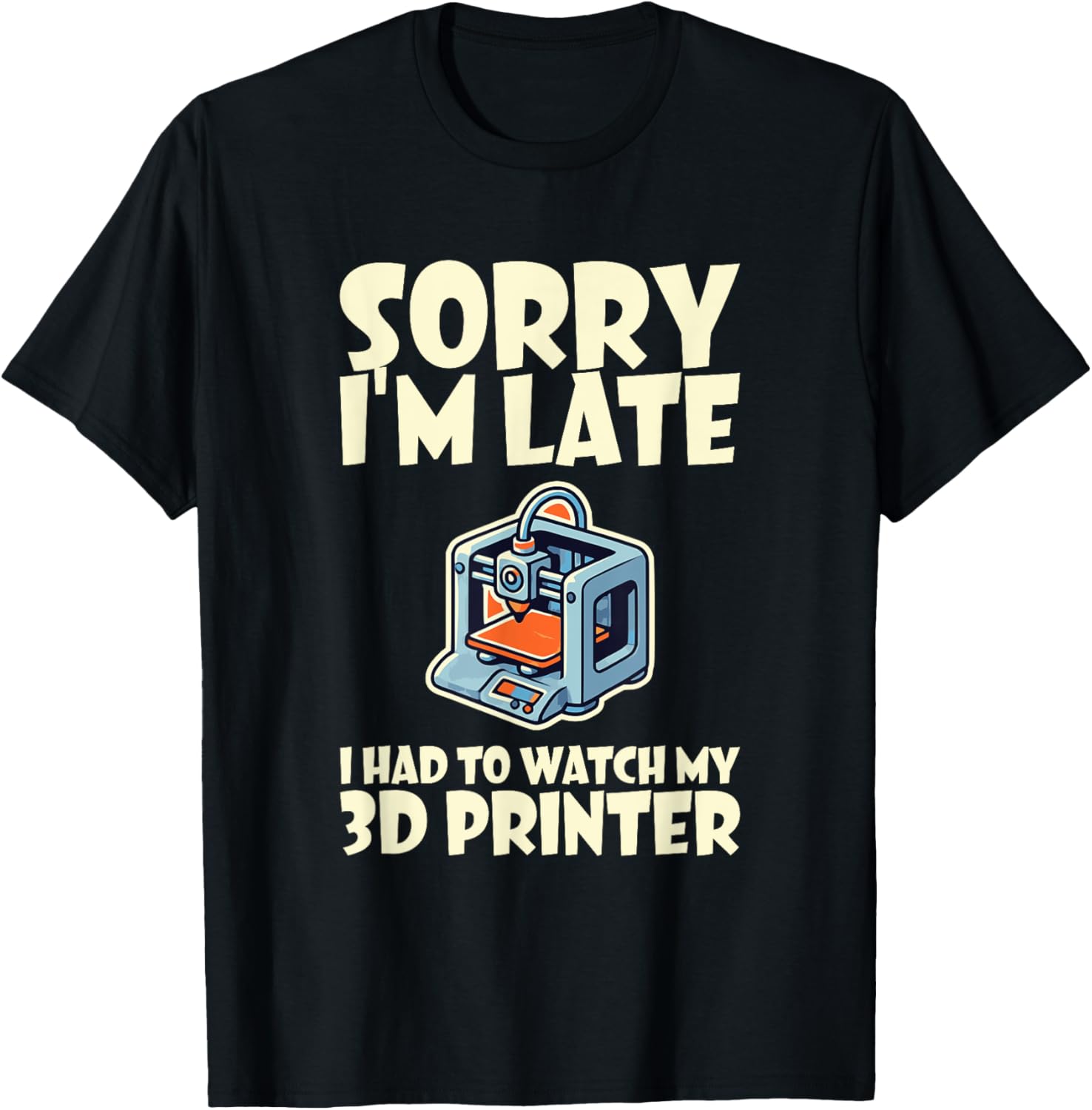 Funny Saying Sorry Late Watch 3D Printer Printing Machine