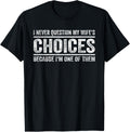 I Never Question My Wifes Choices Because Im One Of Them