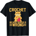 Crochet Because Murder Is Wrong - Funny Crochet Cat Yarn Men Women