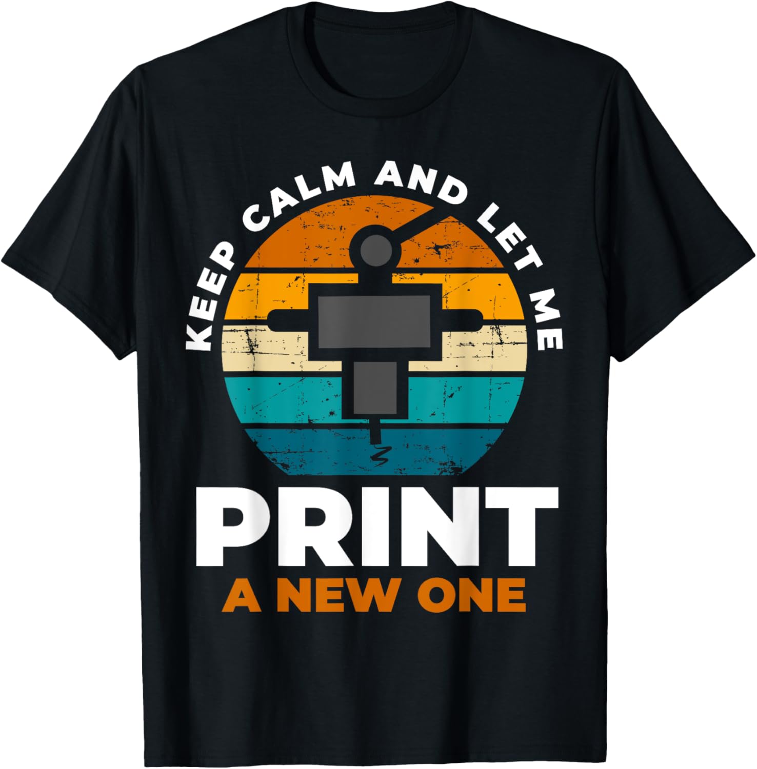 Keep Calm Let Me Print A New One 3D Printer