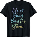 Life Is Short Buy The Yarn Knitting