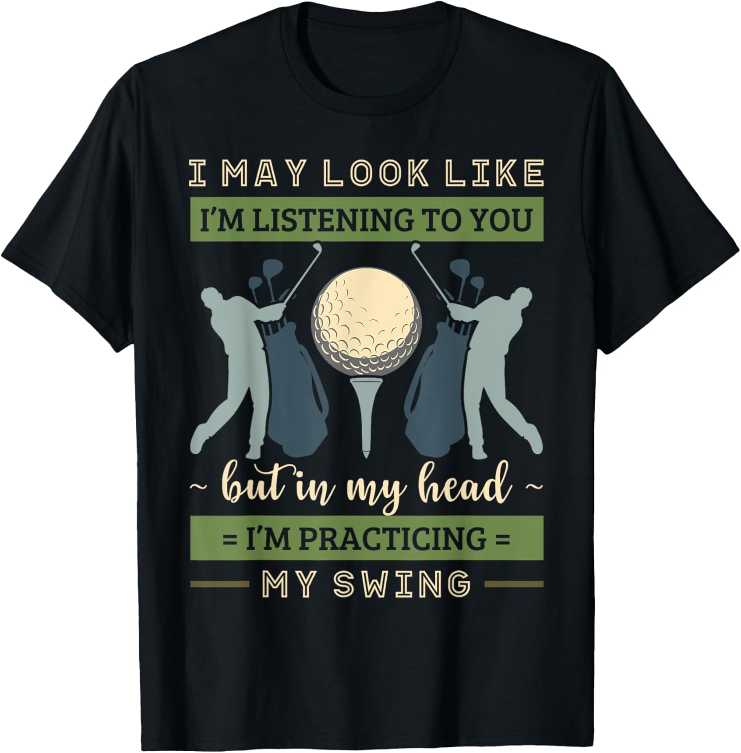 I May Look Like I'm Listening Golf Swing Golfer Par Eagle