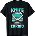 Knife Making Is My Cardio Maker Knives Hobby Lover