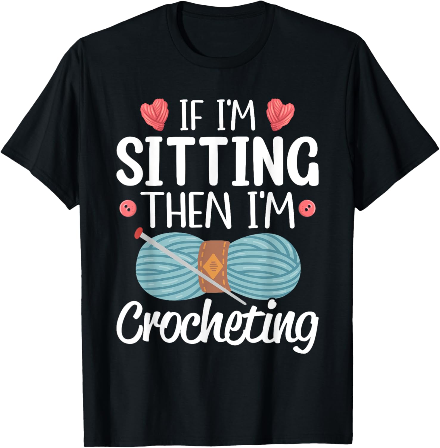 If I'm Sitting Then I'm Crocheting Knitting Yarn Lover