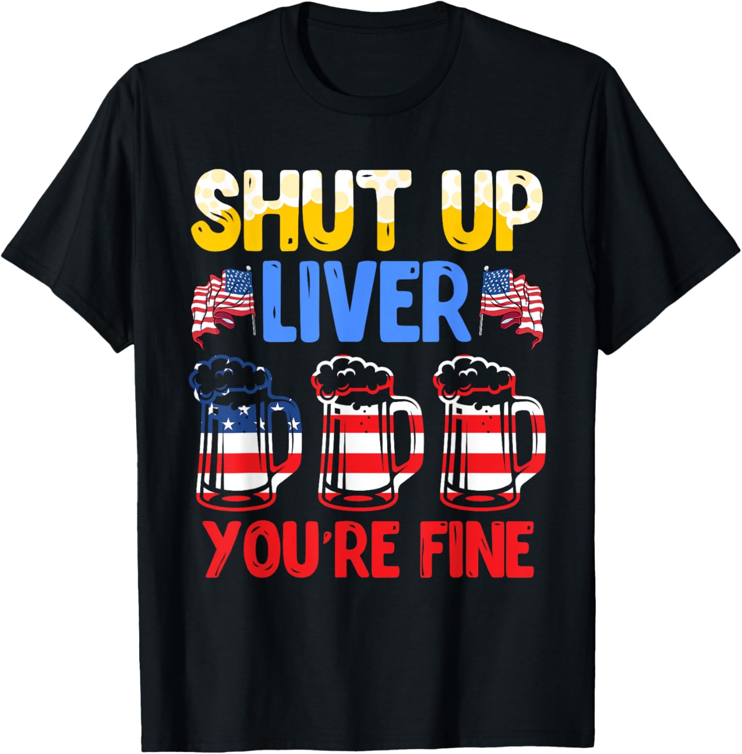 Shut Up Liver Youre Fine Independence Day Usa Drink Fans