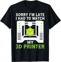 Funny Sorry Im Late Had To Watch My 3D Printer Lovers