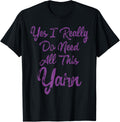 Knit Shirts I Really Do Need All This Yarn Tees Women Gifts