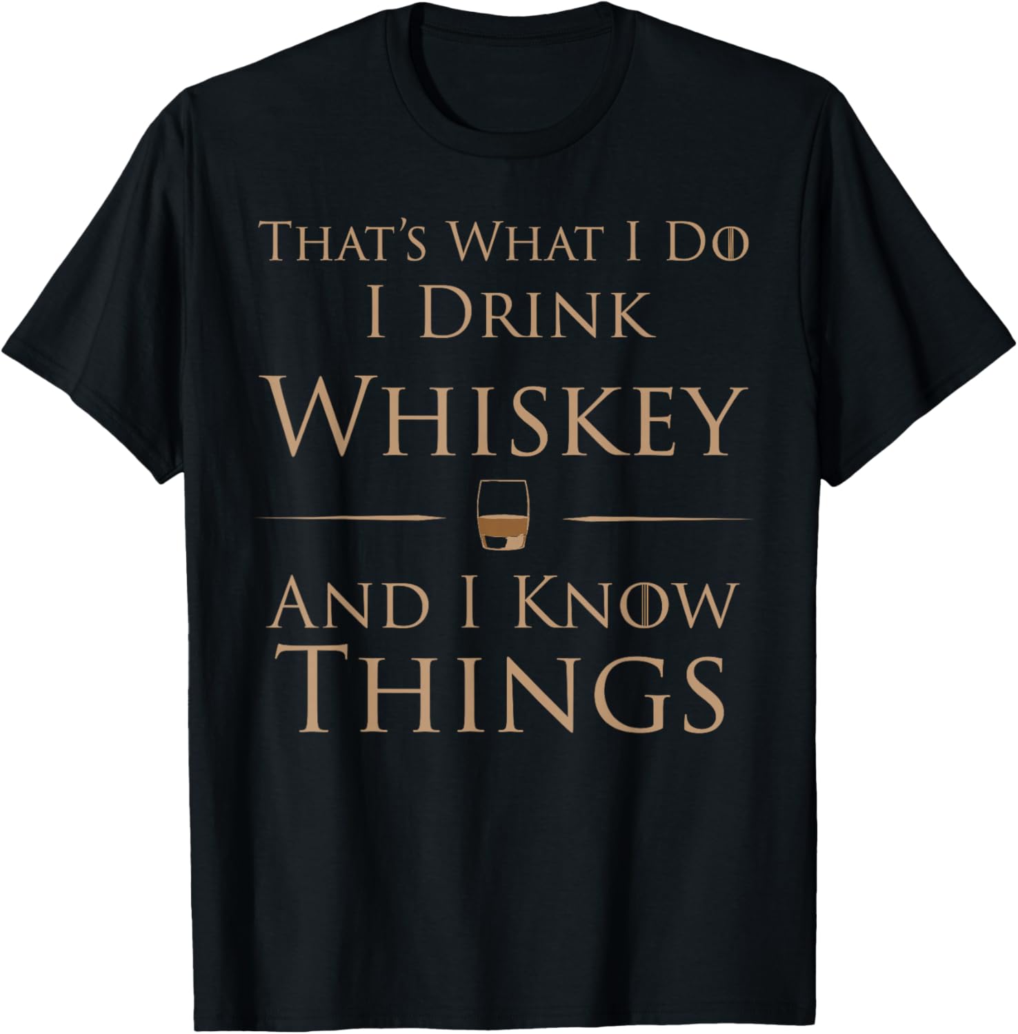 That's What I Do I Drink Whiskey And I Know Things T-Shirt