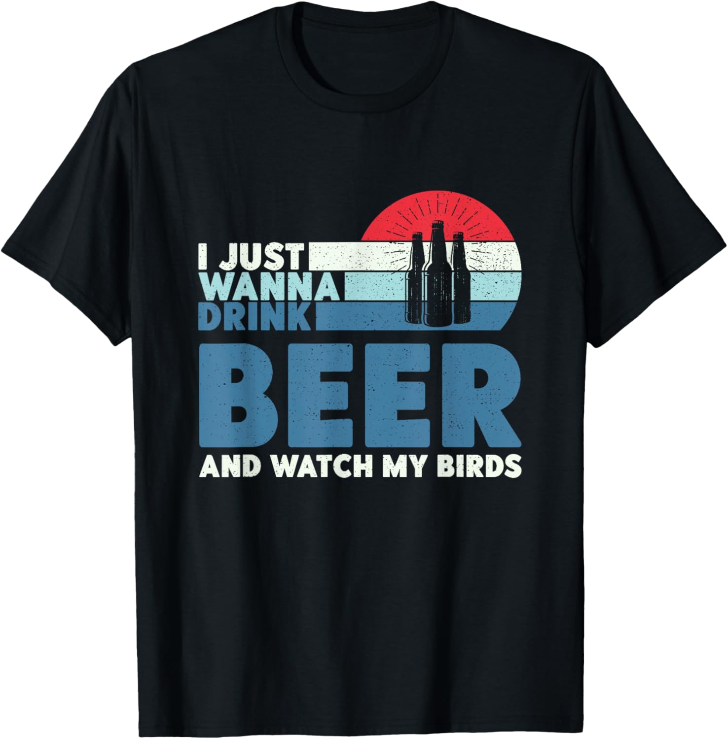 I Just Wanna Drink Beer And Watch My Birds