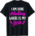 I Am Done Adulting Where Is My Yarn - Funny Knitting