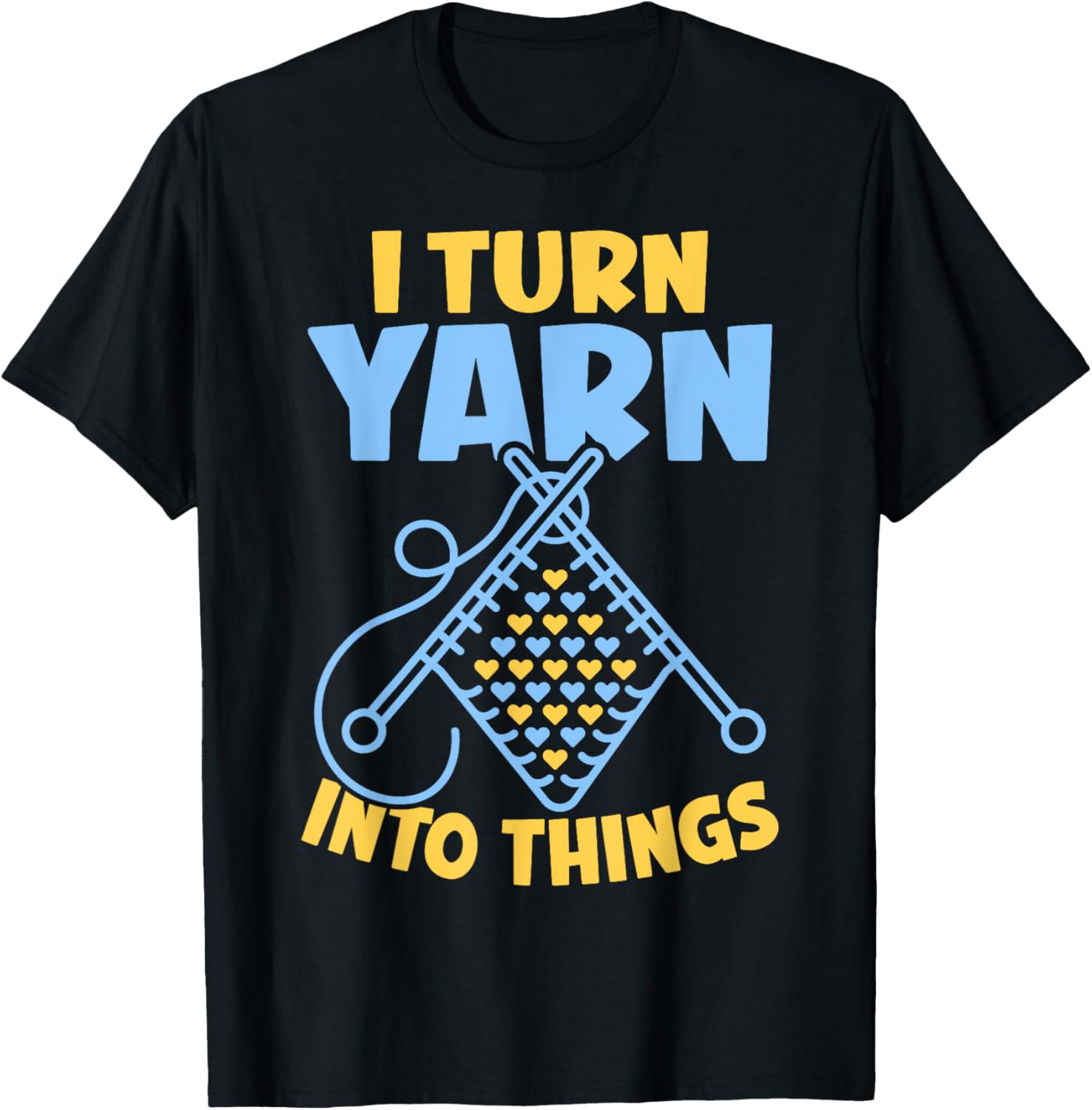 I Turn Yarn Into Things Funny Crocheting Knitting Lover