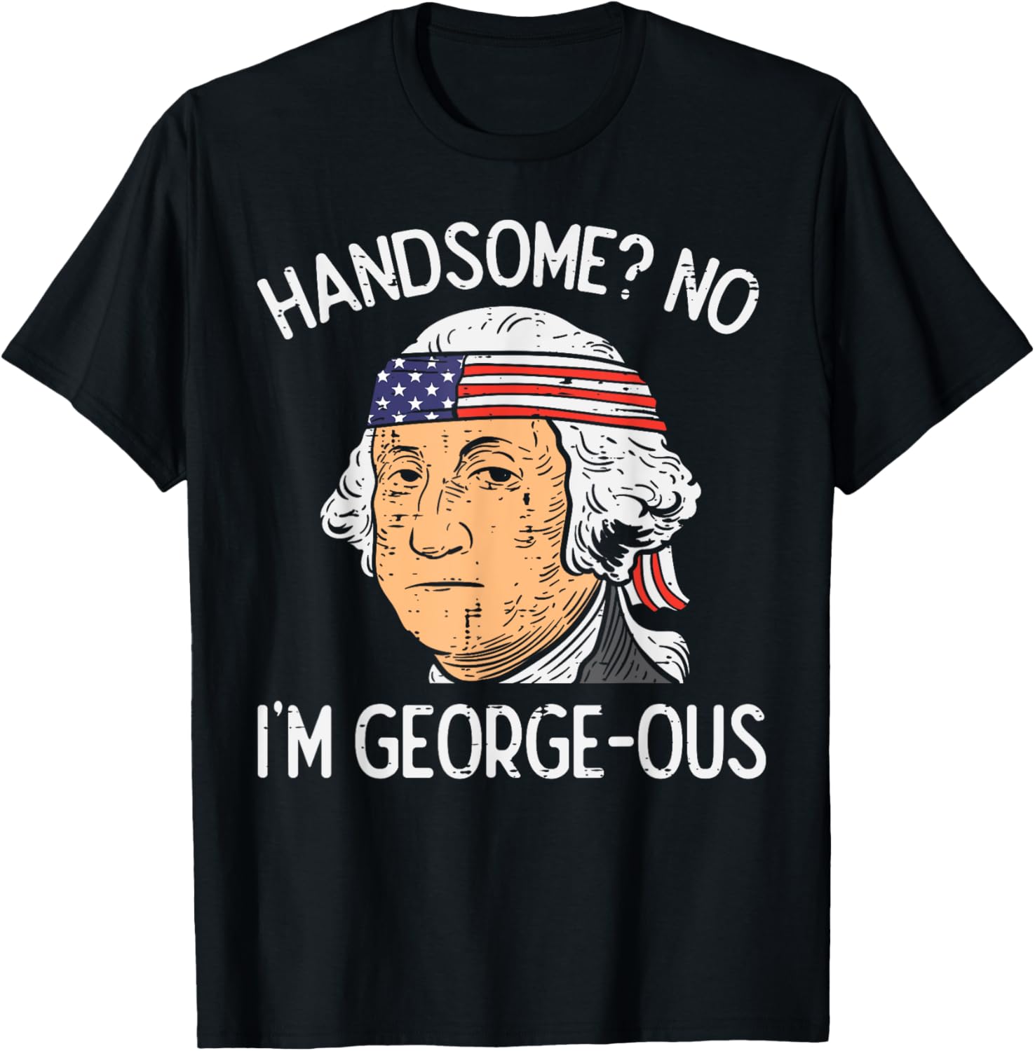 Handsome No Georgeous Washington Funny 4Th Of July Fourth