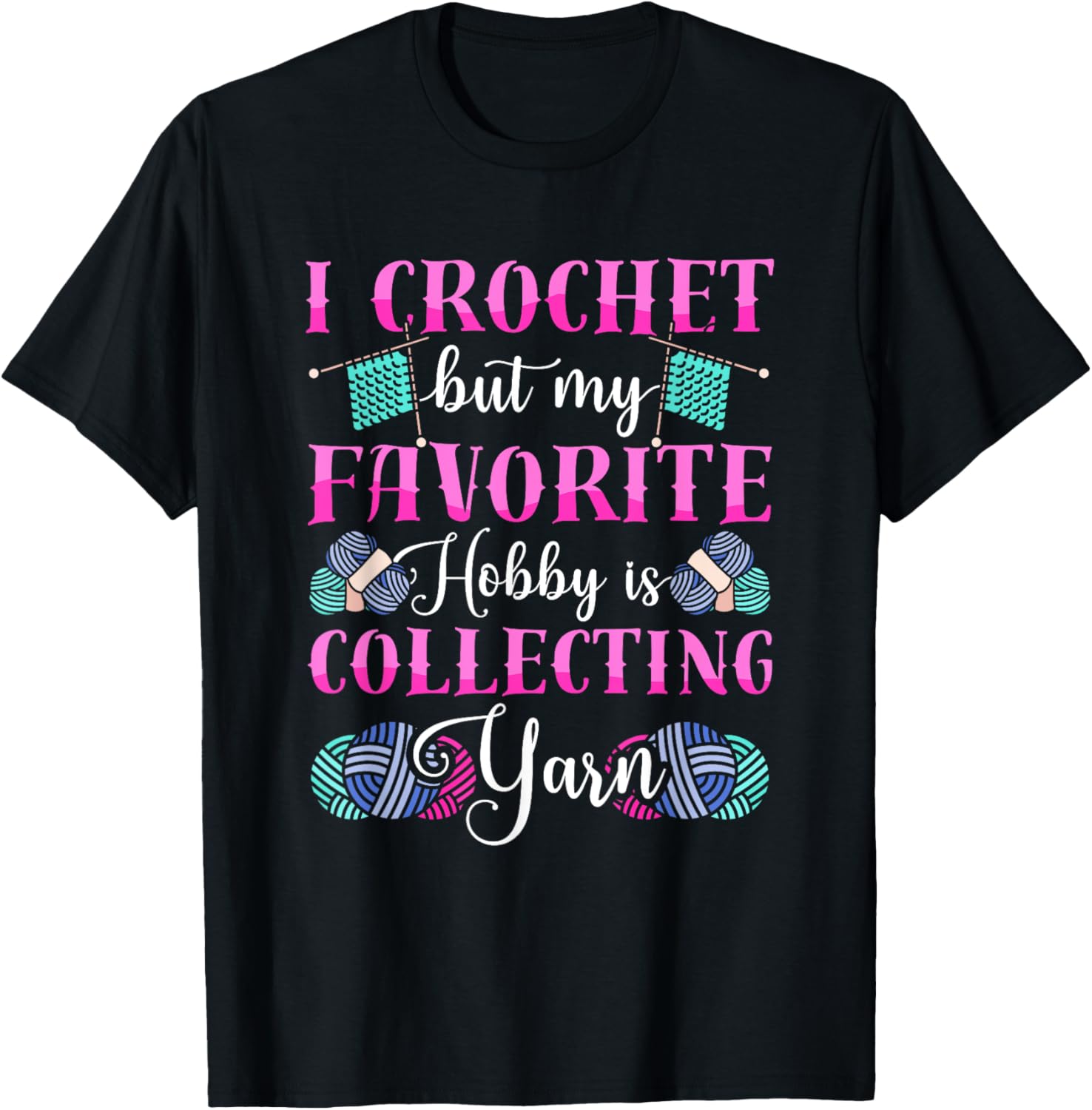 I Crochet But My Favorite Hobby Is Collecting Yarn