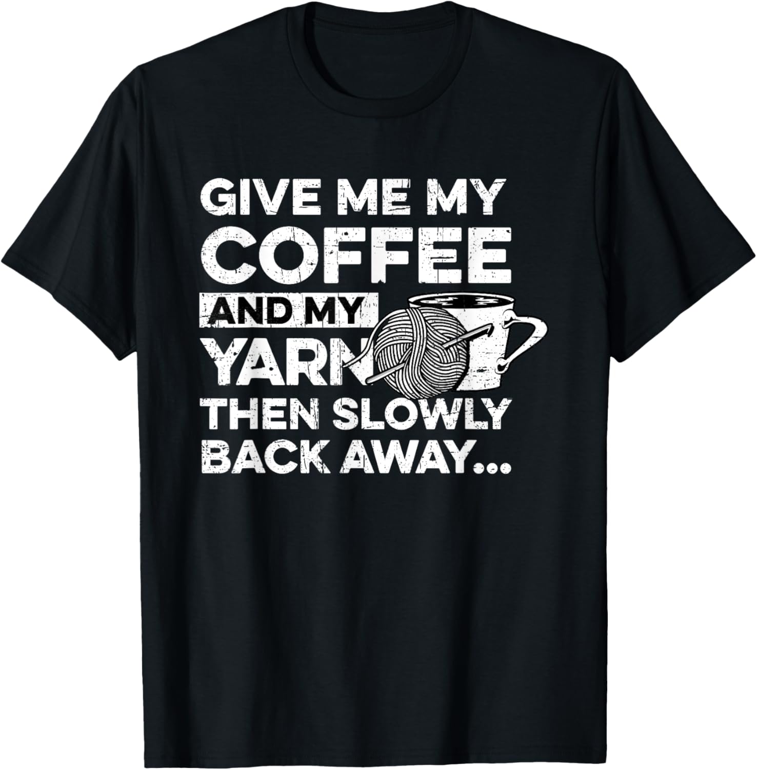 Give Me My Coffee And My Yarn Crocheting Knitting Distressed