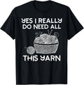 Funny Yes I Need All This Yarn Crochet Knitting Lover