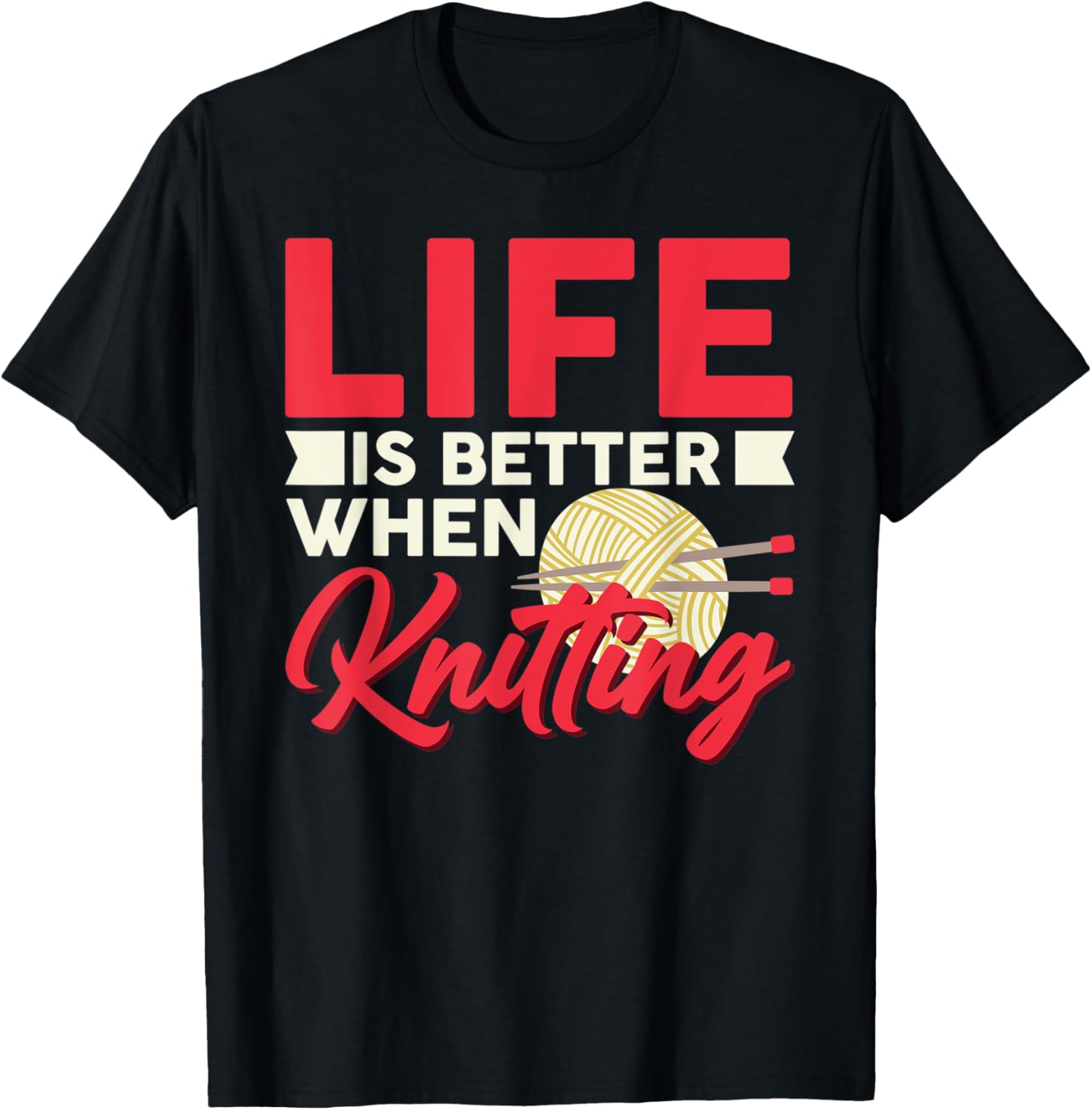 Life Is Better When Knitting Crochet Knitter Knit Yarn