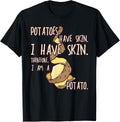 Potato Have A Skin I Have A Skin I Am A Potato