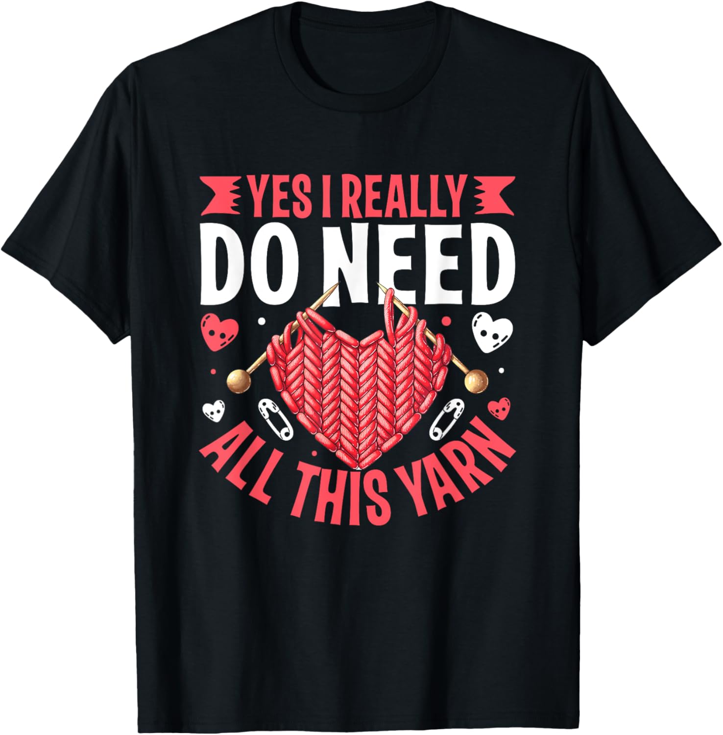 Yes I Really Do Need All This Yarn Knit Lover