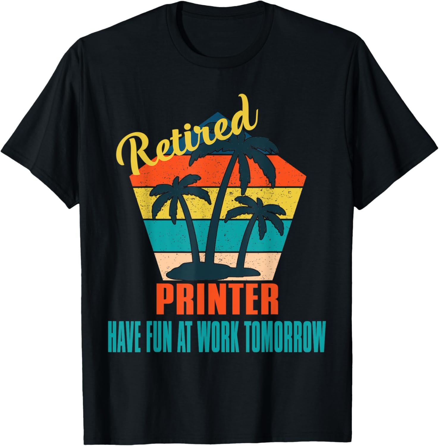 Retired Printer Have Fun At Work Tomorrow Retirement