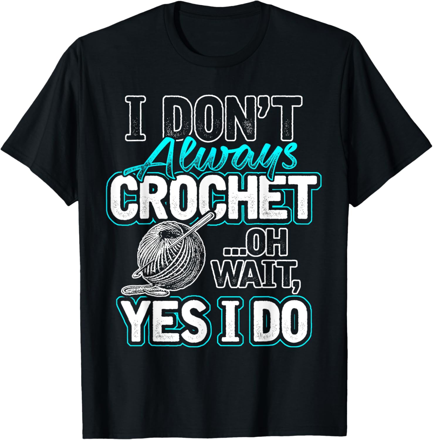 I Don't Always Crochet Oh Wait Yes I Do Yarn Lovers