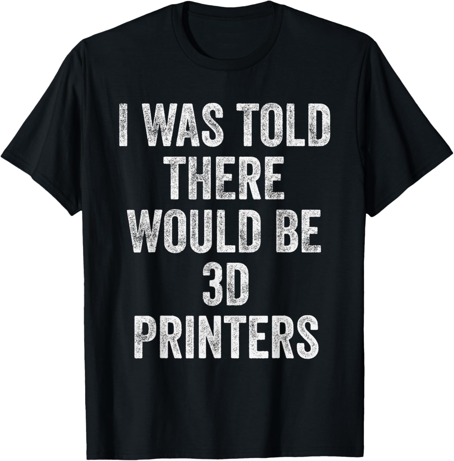 I Was Told There Would Be 3D Printers Funny Maker Humor