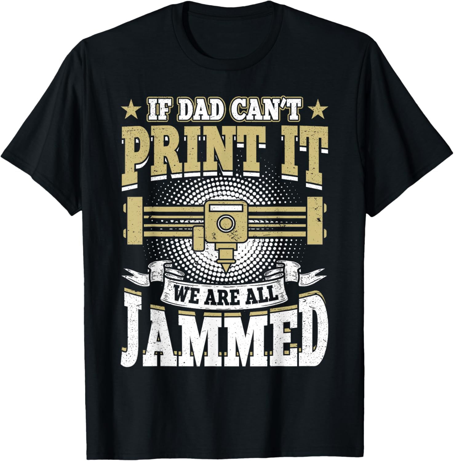 If Dad Cant Print It We Are All Jammed 3D Printing Father