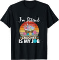 I am retired crochet is my job yarn design tee