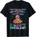 Sloth I Was Told To Check My Attitude I Did Its Still There