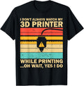 Funny 3D Printing Nerd I Dont Always Watch My 3D Printer