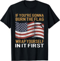 If Youre Gonna Burn The Flag Wrap Yourself In It First Usa