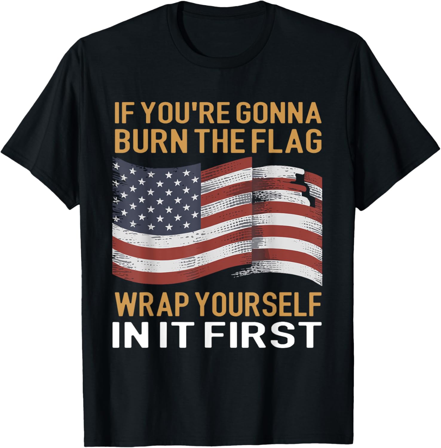 If Youre Gonna Burn The Flag Wrap Yourself In It First Usa