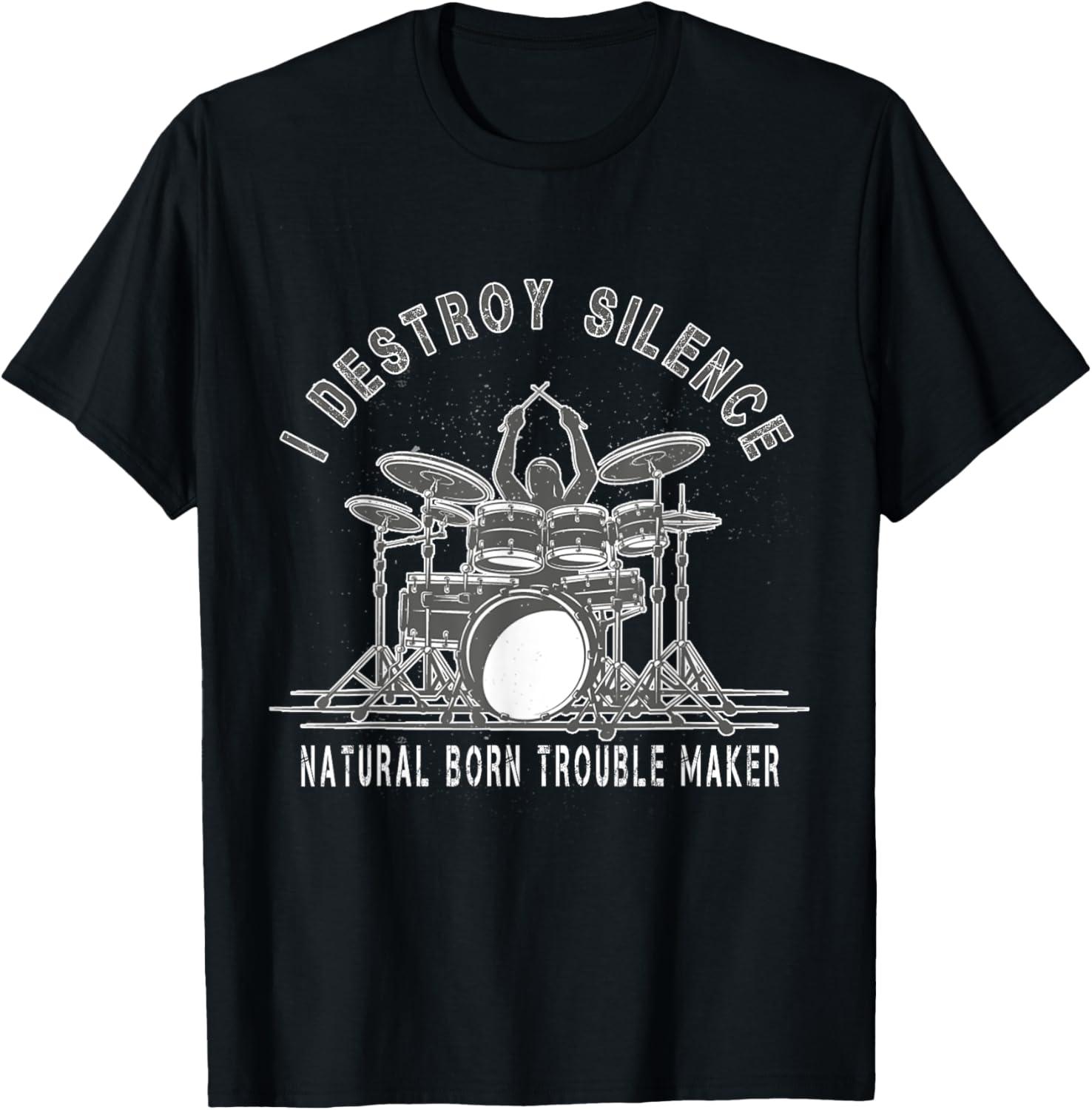 I destroy Silence Rock Drummer Natural Born Trouble Maker