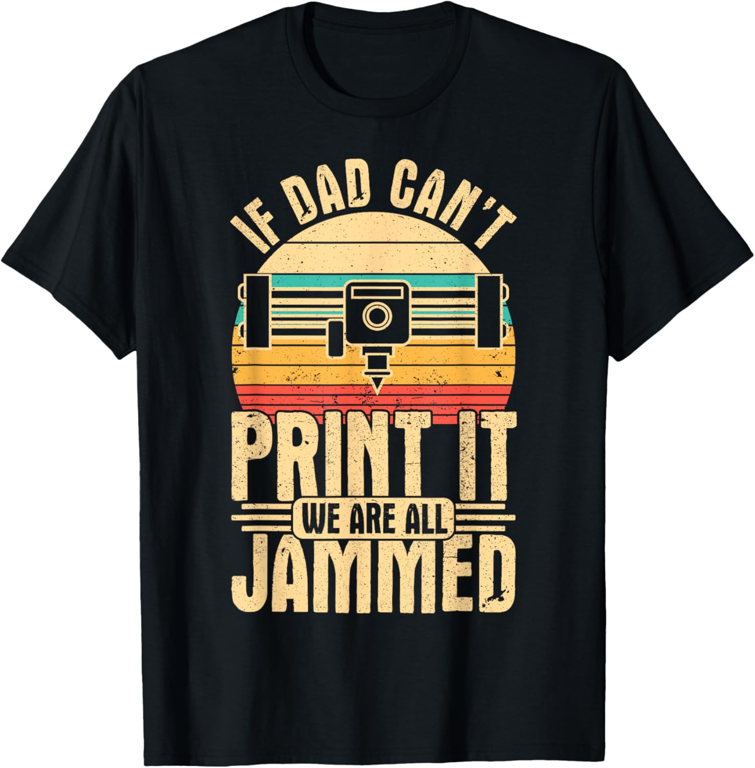 If Dad Cant Print It We Are Jammed 3D Printing Father