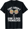 They Arent Going To Suck Themselves Tshirt Dirty Adult