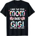 I Have Two Titles Mom And Gigi Best Gigi Mothers Day Floral