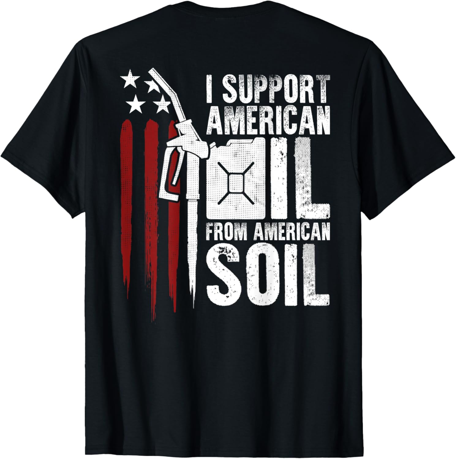 Usa Flag I Support American Oil From American Soil On Back