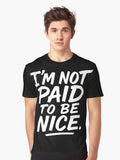 I m Not Paid To Be Nice Graphic T Shirt T Shirt Streetwear Style Fan Favorite