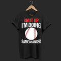 Shut Up I'm Doing Game Changer T-Shirt | Funny Baseball Tee | Gift For Game Fans