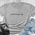 Just Keep Going Tee | Motivational Inspirational Workout Quote Yoga Spirituality Keep Going Cancer Tee