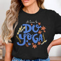 Yoga Motivational Yoga Quote T-Shirt: Inspirational Workout Tee Vibrant Fitness Apparel Gift