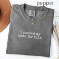 I Paused My Game Shirt | Funny Video Game Shirt | Gift For Gamer Sarcastic Shirt