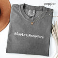 SayLessFeelMore T-Shirt | Minimalist Quote Emotional Expression Mental Health Aesthetic Soft Statement Shirt Tee
