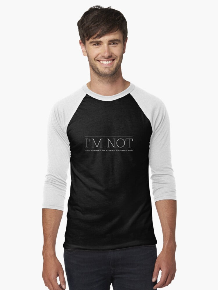 I not the mesiah I a very naughty boy Baseball 34 Sleeve Shirt T Shirt Premium Print