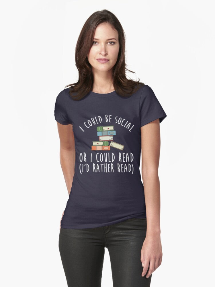 I Could Be Social Or I Could Read I d Rather Read Fitted T Shirt T Shirt Trending 2025 Streetwear Essential