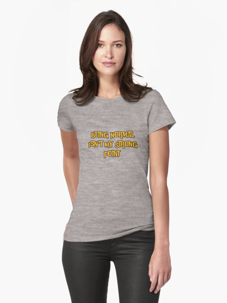 Being Normal Isn t My Strong Point Fitted T Shirt T Shirt Trending US Hot Right Now