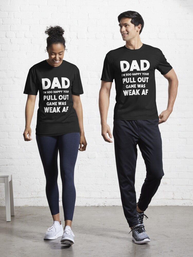 Dad I Soo Happy Your Pull Out Was Weak AF Active Shirt T Shirt Premium Quality
