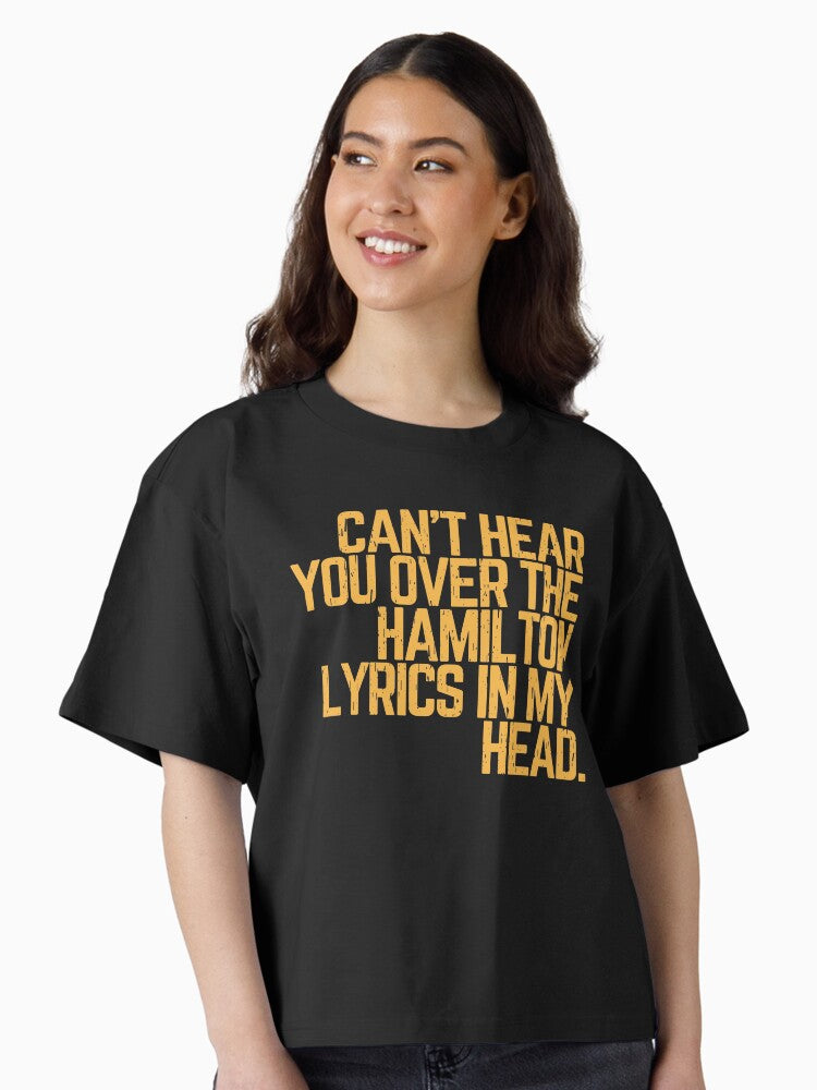Cant hear you over the Hamilton lyrics in my head Boxy T Shirt Boxy T Shirt Streetwear Style Gift Ready