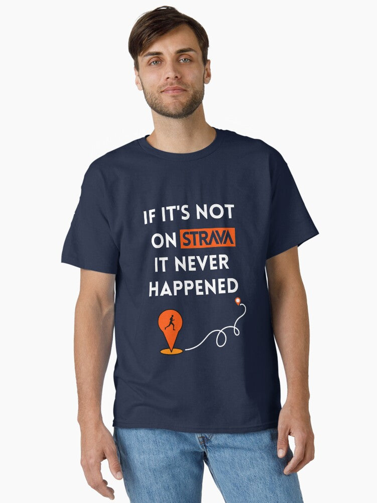 If it not on Strava it never happened Shirt Running Shirt Perfect gifts for Runners Strava Fanatics Marathon Tri T Shirt